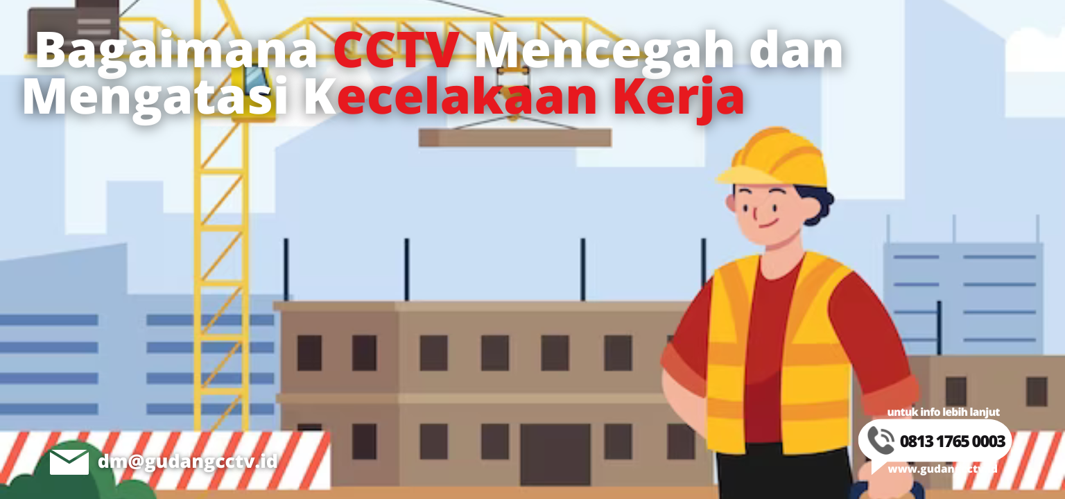 Bagaimana Cctv Mencegah Dan Mengatasi Kecelakaan Kerja Gudangcctv Id