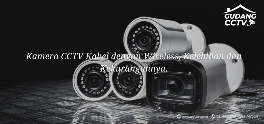 Kamera CCTV Kabel dengan Wireless, Kelebihan dan Kekurangannya.
