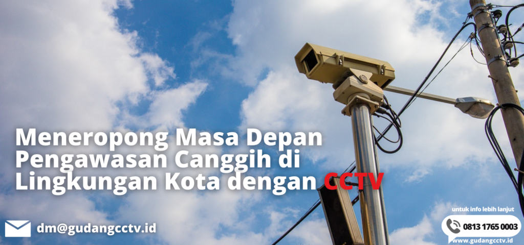 Meneropong Masa Depan Pengawasan Canggih di Lingkungan Kota dengan CCTV